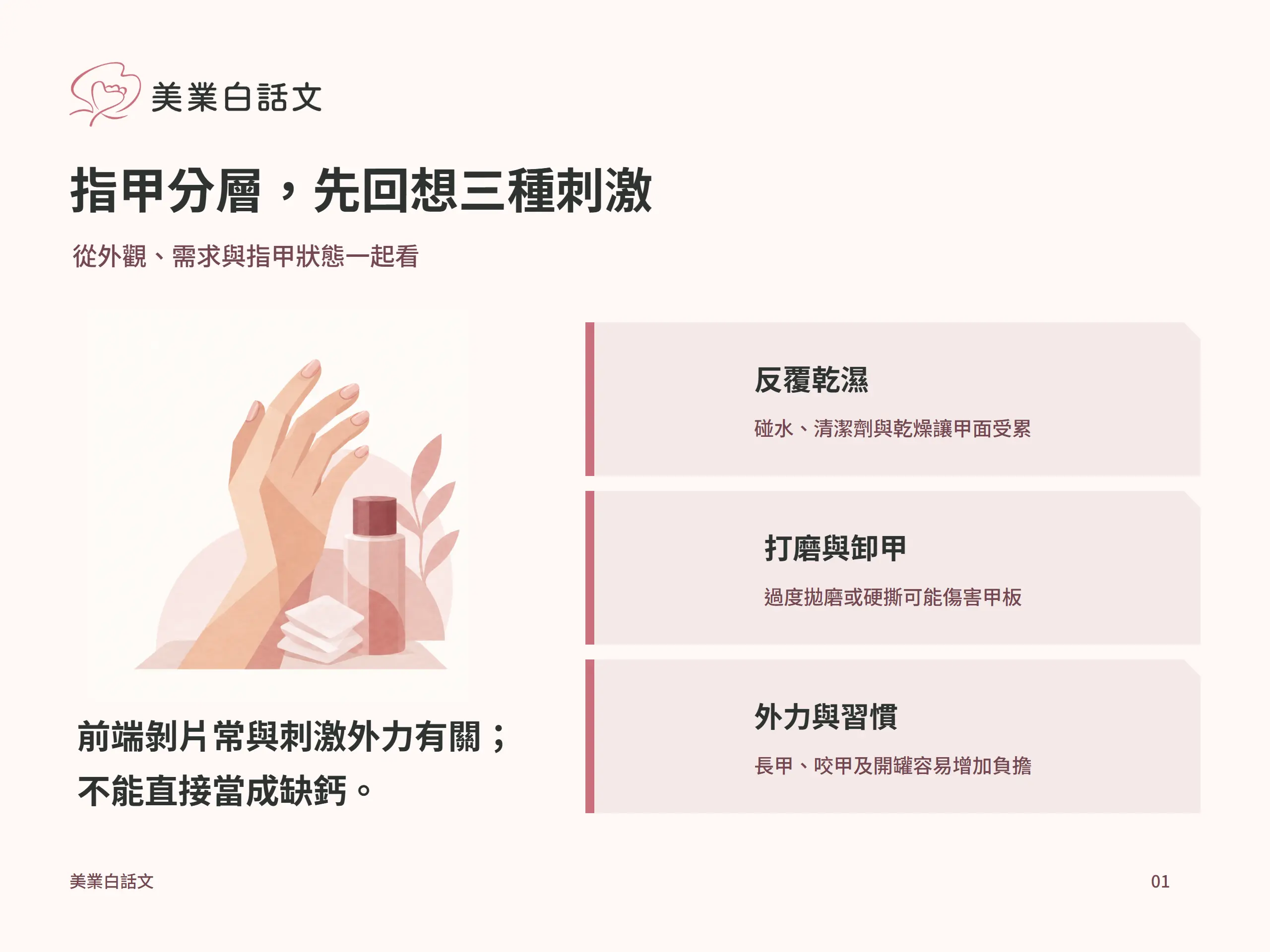 指甲分層，先回想三種刺激：反覆乾濕，碰水、清潔劑與乾燥讓甲面受累；打磨與卸甲，過度拋磨或硬撕可能傷害甲板；外力與習慣，長甲、咬甲及開罐容易增加負擔
