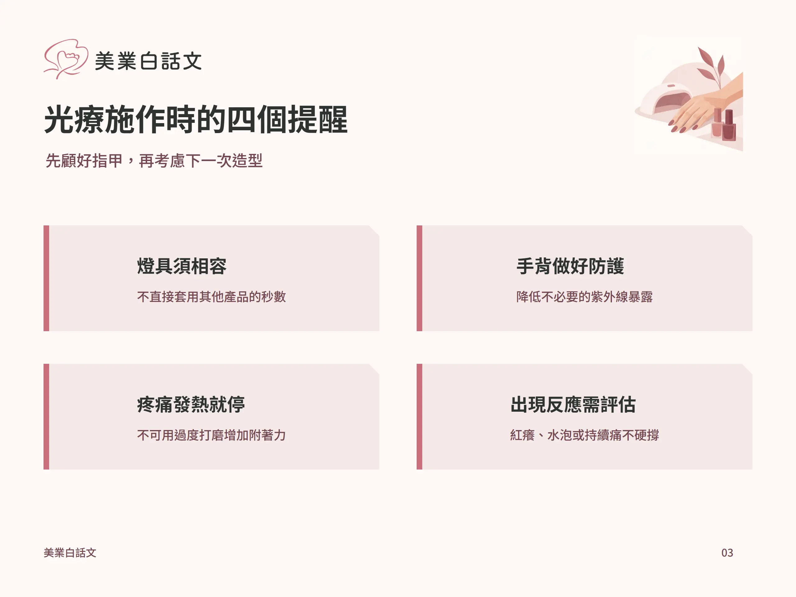光療施作時的四個提醒：燈具須相容，不直接套用其他產品的秒數；手背做好防護，降低不必要的紫外線暴露；疼痛發熱就停，不可用過度打磨增加附著力；出現反應需評估，紅癢、水泡或持續痛不硬撐