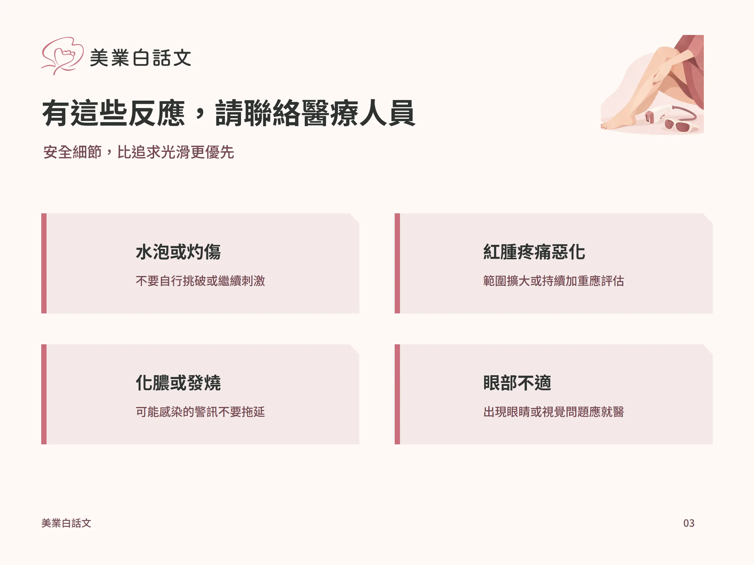 有這些反應，請聯絡醫療人員：水泡或灼傷，不要自行挑破或繼續刺激；紅腫疼痛惡化，範圍擴大或持續加重應評估；化膿或發燒，可能感染的警訊不要拖延；眼部不適，出現眼睛或視覺問題應就醫